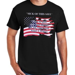 Sick of this Shit Time to put our foot down tee